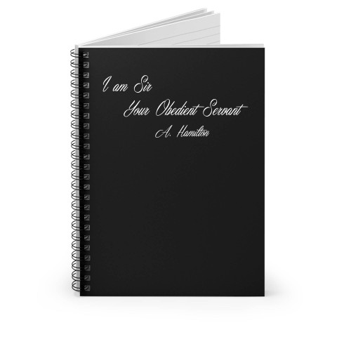 I Am Sir Your Obedient Servant Alexander Hamilton Spiral Notebook