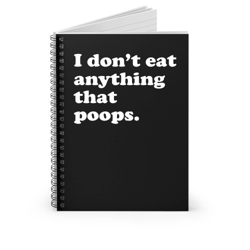 I Don't Eat Anything That Poops Spiral Notebook