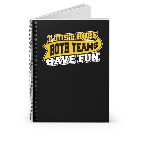 I Just Hope Both Teams Have Fun Spiral Notebook