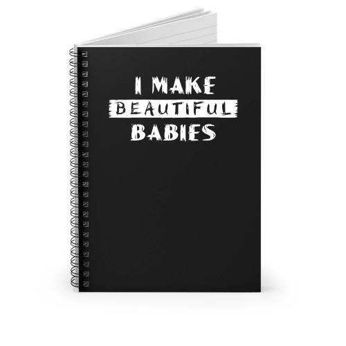I Make Beautiful Babies Funny Daddy Spiral Notebook