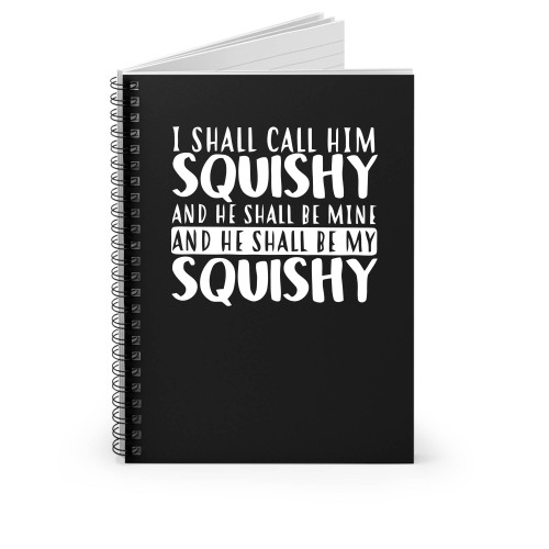I Shall Call Him Squishy And He Shall Be My Squishy Spiral Notebook