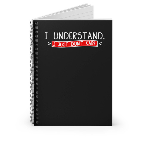 I Understand I Just Don't Care Spiral Notebook