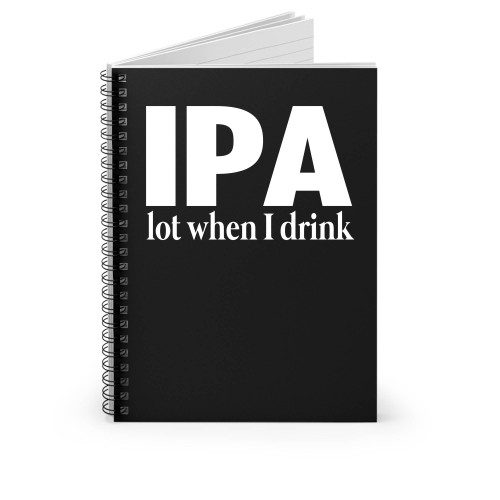 Ipa Lot When I Drink Spiral Notebook