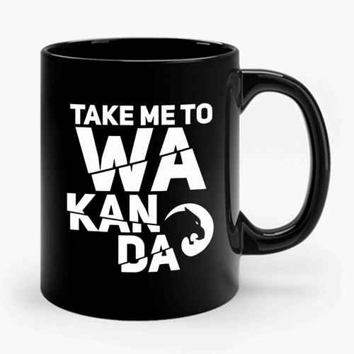 Wakanda Take Me To Wakanda Ceramic Mug