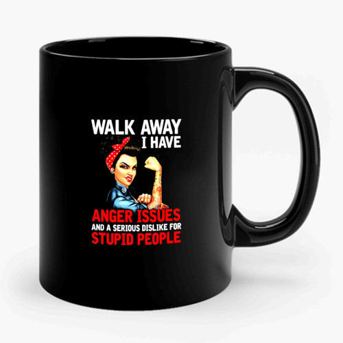 Walk Away I Have Anger Issues And A Serious Dislike For Stupid People Ceramic Mug