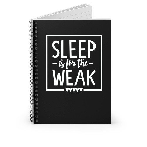 Sleep Is For The Weak Spiral Notebook