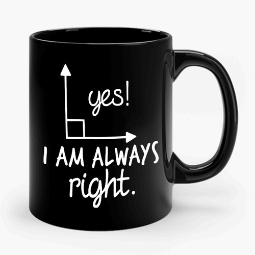 Yes I Am Always Right Ceramic Mug