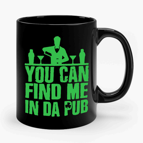 You Can Find Me In Da Pub St. Patrick's Day Ceramic Mug