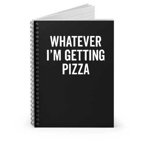 Whatever Im Getting Pizza Spiral Notebook