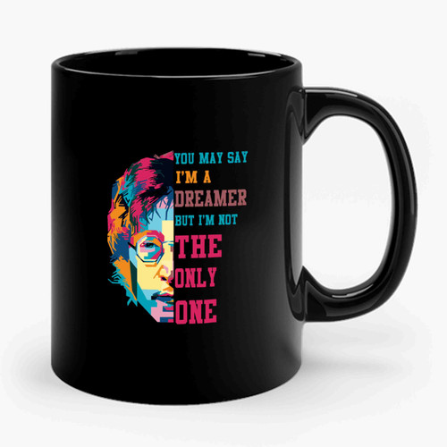 You May Say Im A Dreamer But Im Not The Only One John Lennon Ceramic Mug