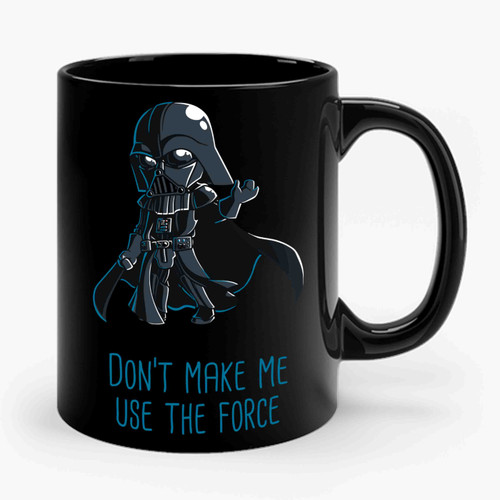 Don't Make Me Use The Force Ceramic Mug