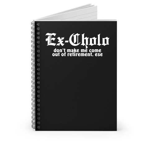 Ex Cholo Don't Make Me Come Out Of Retirement Ese Spiral Notebook