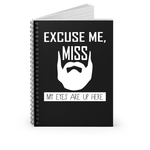 Excuse Me Miss My Eyes Are Up Here Spiral Notebook