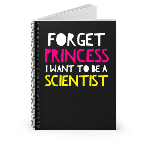 Forget Princess I Want To Be A Scientist 2 Spiral Notebook