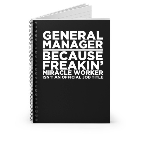 General Manager Because Freakin' Miracle Worker Isn't An Official Job Title Spiral Notebook General Manager Because Freakin' Miracle Worker Isn't An Official Job Title Spiral Notebook