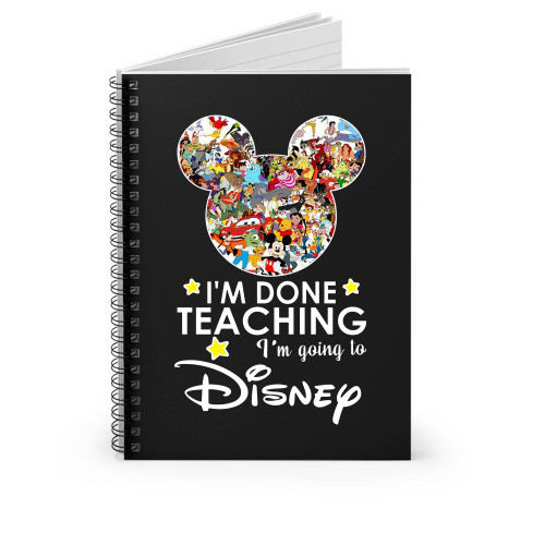 I'm Done Teaching I'm Going To Walt Disney Spiral Notebook