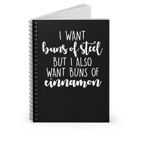 I Want Buns Of Steel But I Also Want Buns Of Cinnamon Spiral Notebook