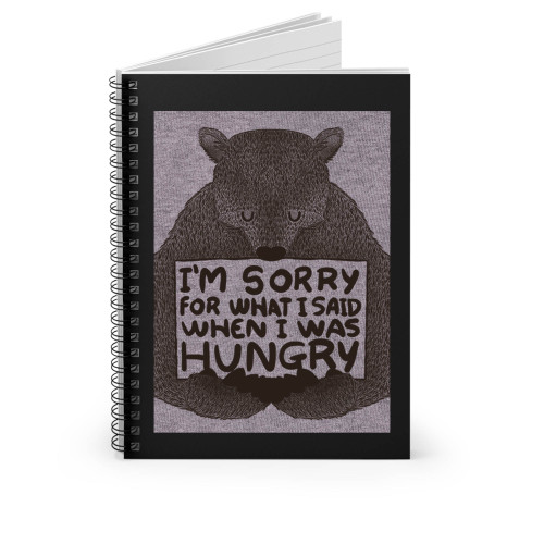 Im Sorry For What I Said When I Was Hungry Spiral Notebook