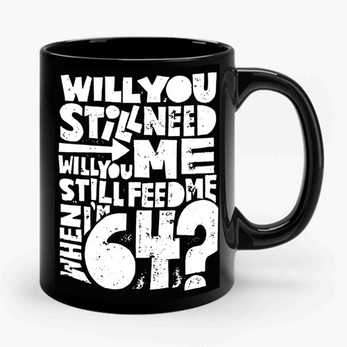 Beatles Will You Still Need Me Will You Still Feed Me Ceramic Mug