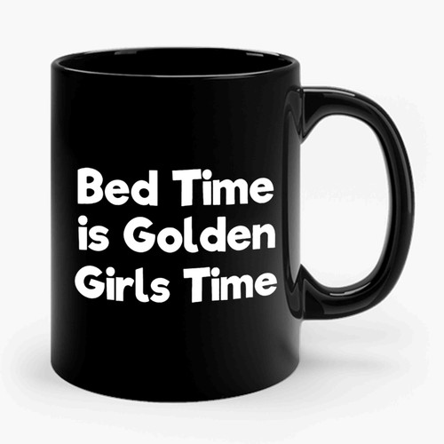 Bed Time Is Golden Girls Time Ceramic Mug