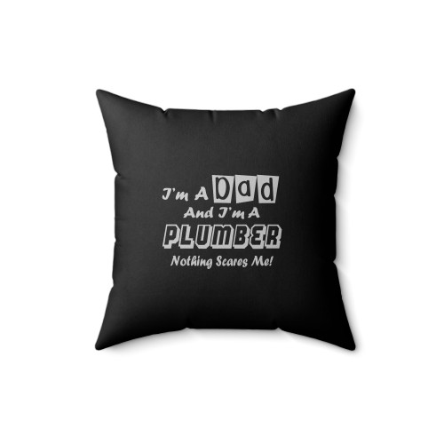 I'm A Dad And I'm A Plumber Nothing Scares Me Square Pillow Cover