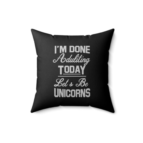I'm Done Adulting Today Let's Be Unicorns Funny Unicorn Cute Awesome Square Pillow Cover I'm Done Adulting Today Let's Be Unicorns Funny Unicorn Cute Awesome Square Pillow Cover