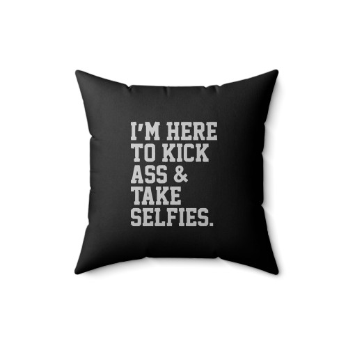 I'm Here To Kick Ass And Take Selfies Square Pillow Cover