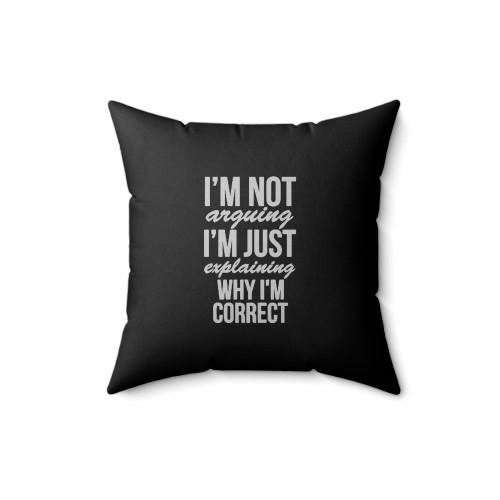I'm Not Arguing I'm Just Explaining Why I'm Correct Square Pillow Cover