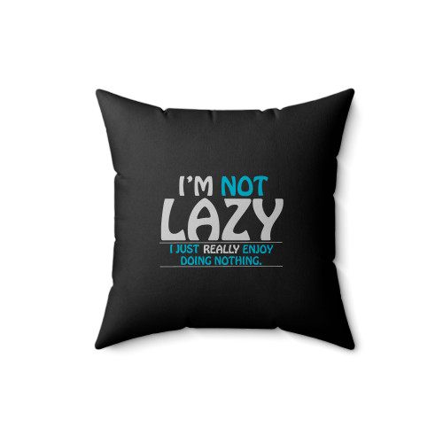 I'm Not Lazy I Just Really Enjoy Doing Nothing Funny Saying Square Pillow Cover