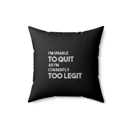 Im Unable To Quit As Im Currently Too Legit To Quit Funny Quotes Square Pillow Cover