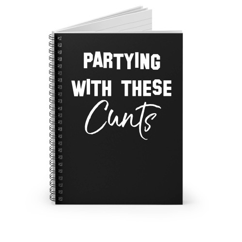 Partying With These Cunts Spiral Notebook