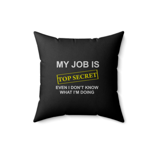 My Job Is Top Secret Even I Don't Know What I'm Doing Funny Joke Square Pillow Cover