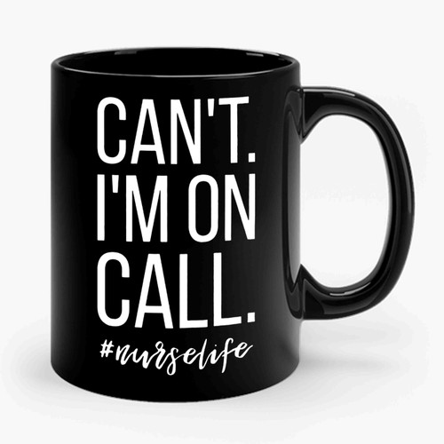 Can't I'm On Call Nurse Ceramic Mug