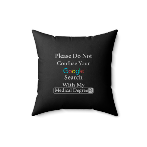 Please Do Not Confuse Your Google Search With My Medical Degree Square Pillow Cover