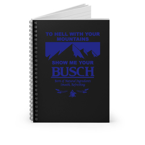 To Hell With Your Mountains Show Me Your Busch Funny Spiral Notebook