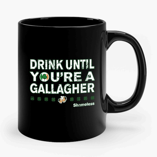 Drink Until You're A Gallagher Shameless  Ceramic Mug