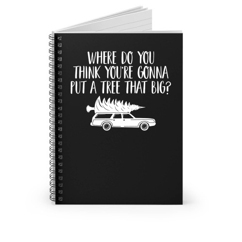 Where Do You Think You're Gonna Put A Tree That Big Spiral Notebook