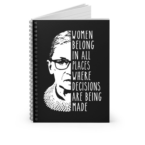 Women Belong In All Places Where Decisions Are Being Made Spiral Notebook