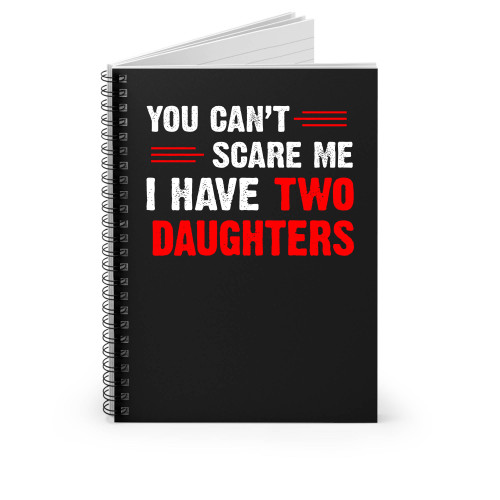 You Can't Scare Me I Have Two Daughters Spiral Notebook