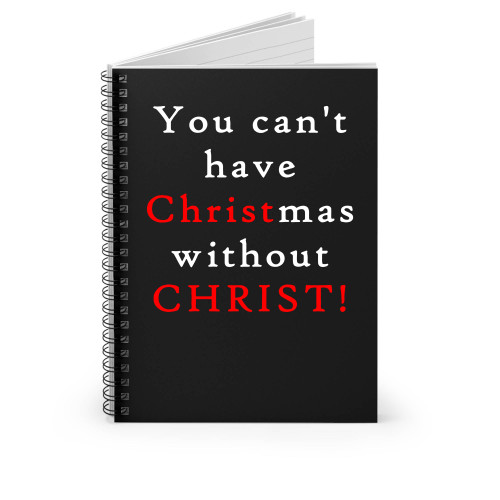 You Cant Have Christmas Without Christ Spiral Notebook