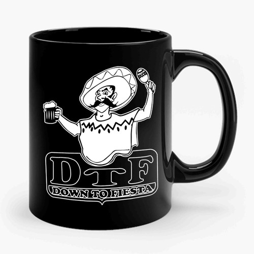 Dtf Down To Fiesta Cinco De Mayo Funny Humor Ceramic Mug