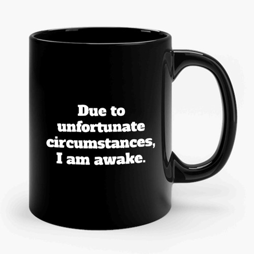 Due To Unfortunate Circumstances I Am Awake Ceramic Mug