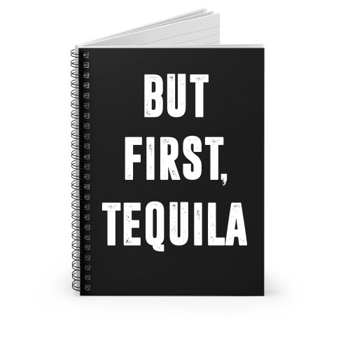 But First Tequila Spiral Notebook