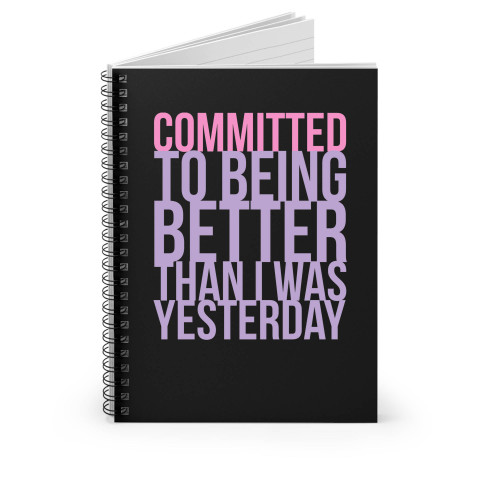 Committed To Being Better Than I Was Yesterday Spiral Notebook Committed To Being Better Than I Was Yesterday Spiral Notebook