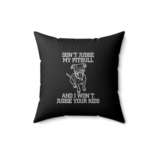 Don't Judge My Pitbull And I Won't Judge Your Kids Square Pillow Cover