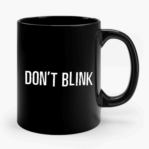 Don't Blink Ceramic Mug