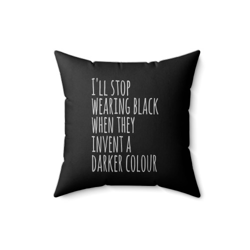 I'll Stop Wearing Black When They Invent A Darker Colour Square Pillow Cover