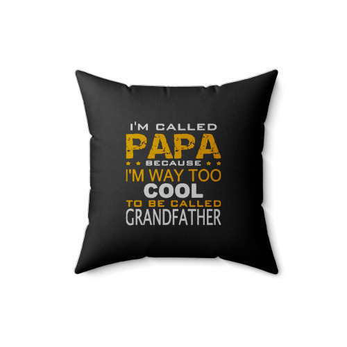 I'm Called Papa Because I'm Way Too Cool To Be Called Grandfather Square Pillow Cover