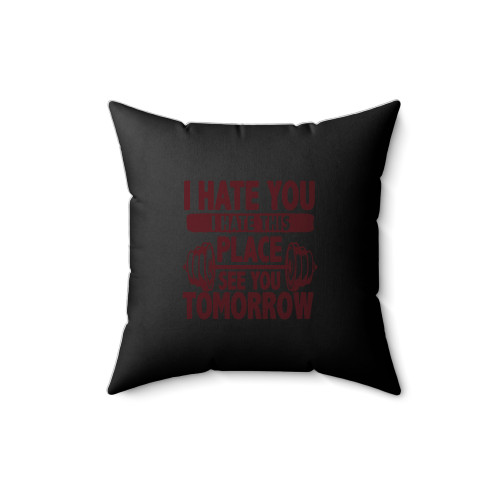 I Hate You I Hate This Place See You Tomorrow Square Pillow Cover