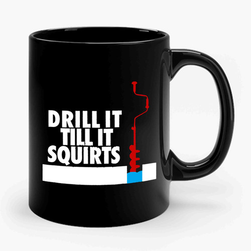Drill It Till It Squirts Ice Fishing Ceramic Mug